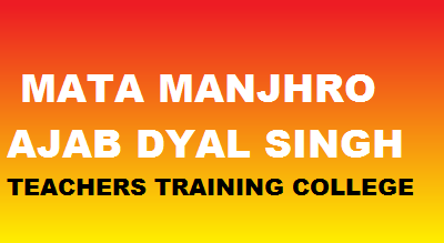 MATA MANJHRO AJAB DYAL SINGH TEACHERS TRAINING COLLEGE