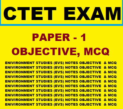 CTET ENIVIRONMENT STUDIES (EVS) NOTES OBJECTIVE & MCQ